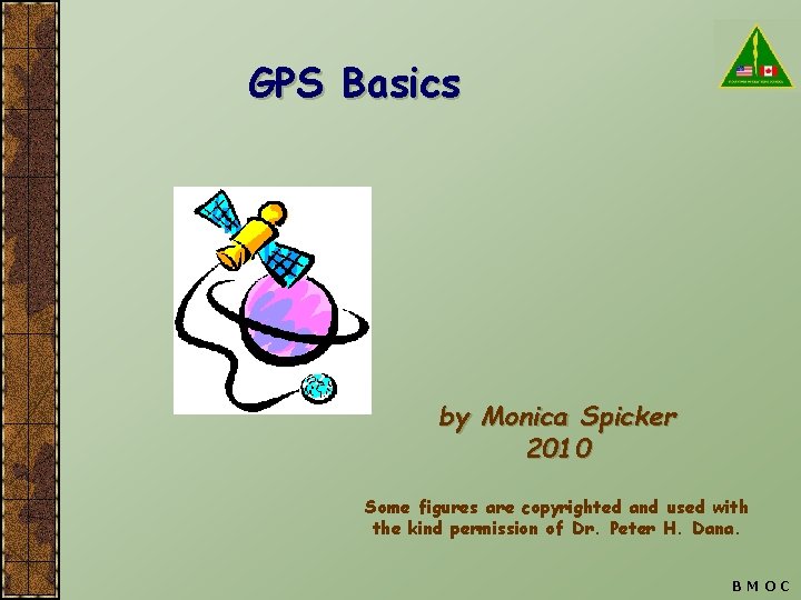 GPS Basics by Monica Spicker 2010 Some figures are copyrighted and used with the