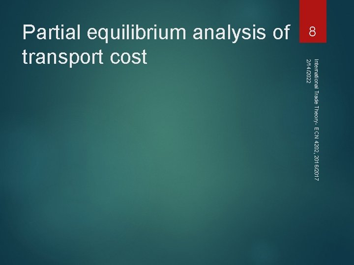 8 International Trade Theory- ECN 4202, 2016/2017 2/14/2022 Partial equilibrium analysis of transport cost