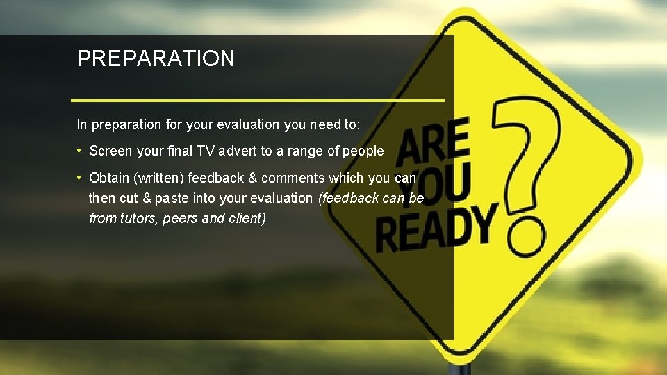 PREPARATION In preparation for your evaluation you need to: • Screen your final TV