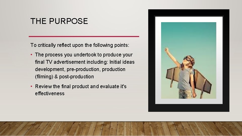 THE PURPOSE To critically reflect upon the following points: • The process you undertook
