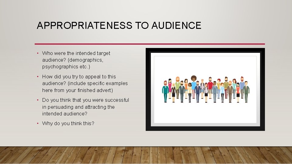 APPROPRIATENESS TO AUDIENCE • Who were the intended target audience? (demographics, psychographics etc. )