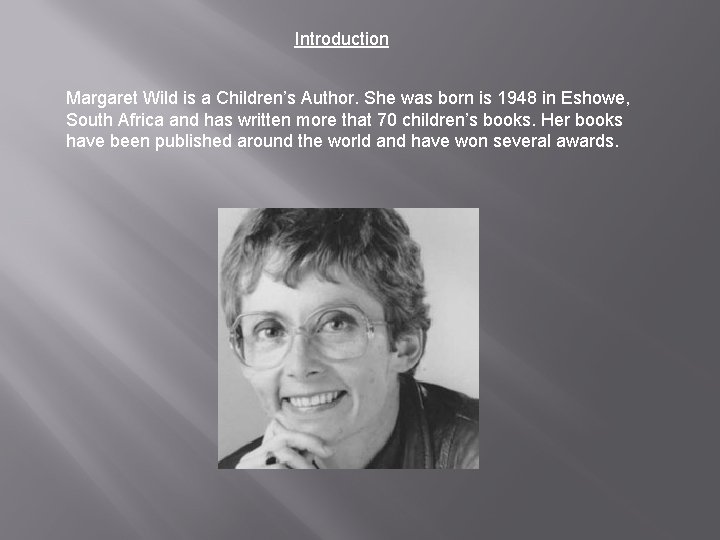 Introduction Margaret Wild is a Children’s Author. She was born is 1948 in Eshowe,