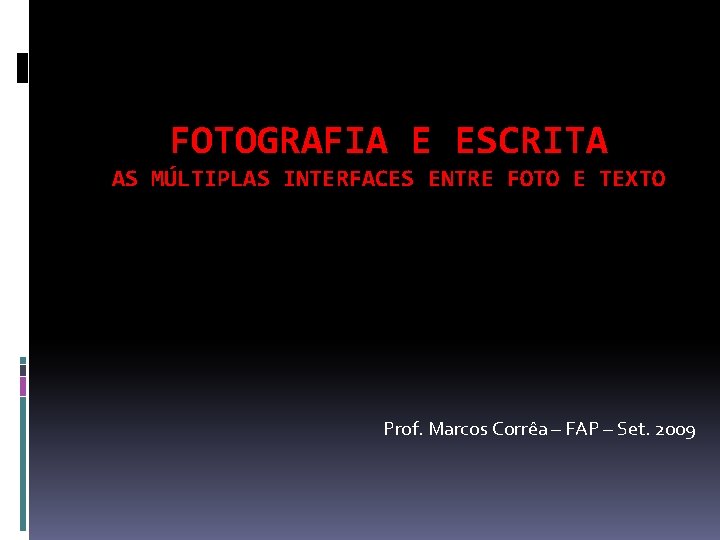 FOTOGRAFIA E ESCRITA AS MÚLTIPLAS INTERFACES ENTRE FOTO E TEXTO Prof. Marcos Corrêa –