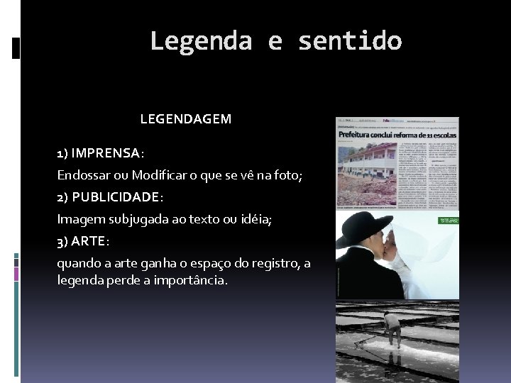 Legenda e sentido LEGENDAGEM 1) IMPRENSA: Endossar ou Modificar o que se vê na