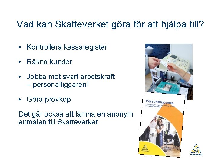 Vad kan Skatteverket göra för att hjälpa till? • Kontrollera kassaregister • Räkna kunder