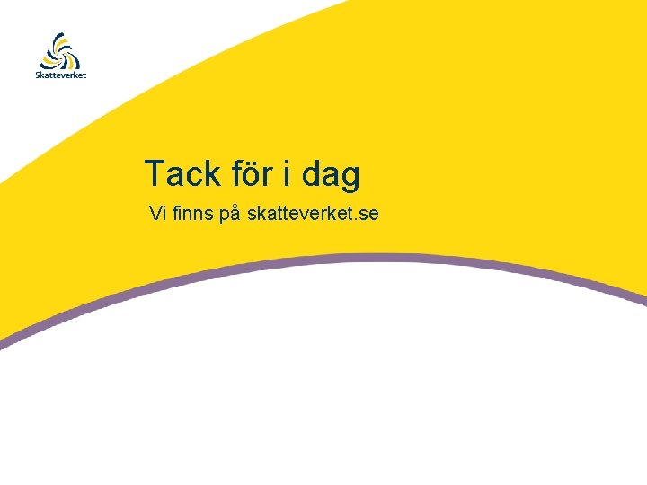 Tack för i dag Vi finns på skatteverket. se 