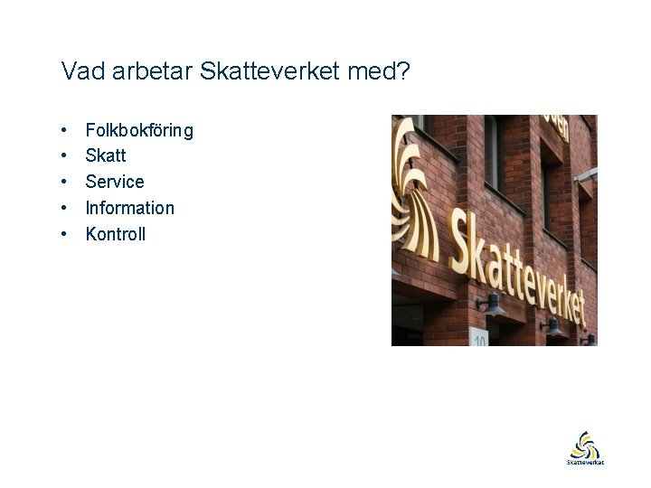 Vad arbetar Skatteverket med? • • • Folkbokföring Skatt Service Information Kontroll 