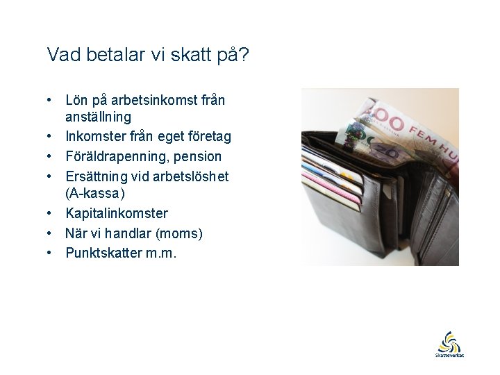 Vad betalar vi skatt på? • Lön på arbetsinkomst från anställning • Inkomster från