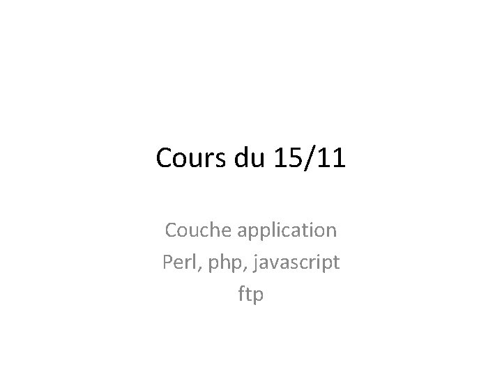 Cours du 15/11 Couche application Perl, php, javascript ftp 