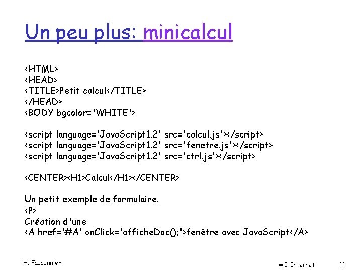 Un peu plus: minicalcul <HTML> <HEAD> <TITLE>Petit calcul</TITLE> </HEAD> <BODY bgcolor='WHITE'> <script language='Java. Script