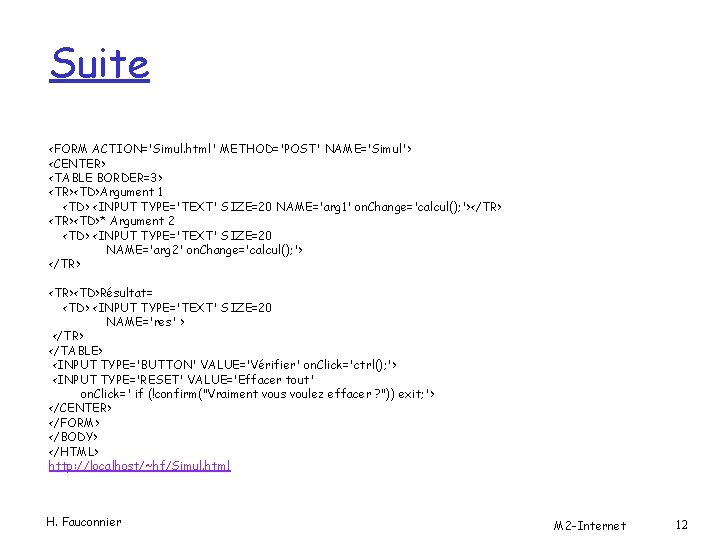 Suite <FORM ACTION='Simul. html' METHOD='POST' NAME='Simul'> <CENTER> <TABLE BORDER=3> <TR><TD>Argument 1 <TD> <INPUT TYPE='TEXT'