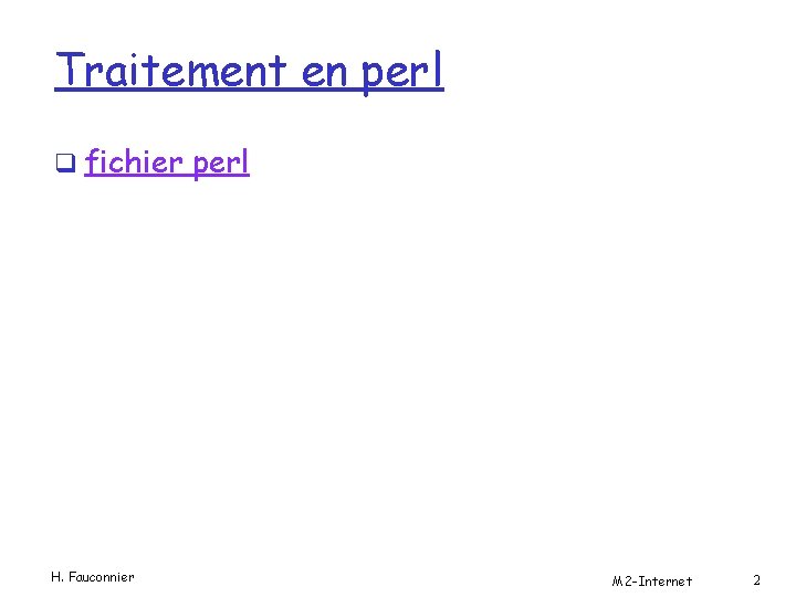 Traitement en perl q fichier perl H. Fauconnier M 2 -Internet 2 