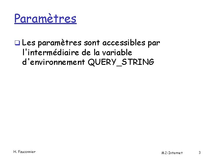 Paramètres q Les paramètres sont accessibles par l'intermédiaire de la variable d'environnement QUERY_STRING H.