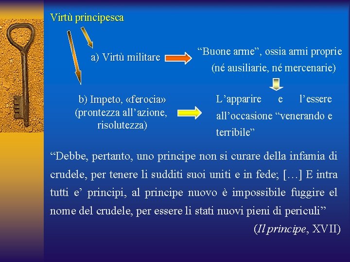 Virtù principesca a) Virtù militare b) Impeto, «ferocia» (prontezza all’azione, risolutezza) “Buone arme”, ossia