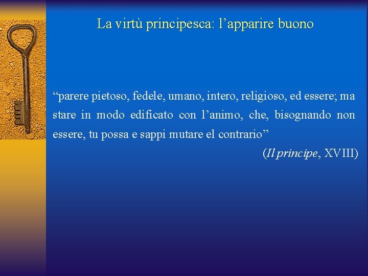 La virtù principesca: l’apparire buono “parere pietoso, fedele, umano, intero, religioso, ed essere; ma