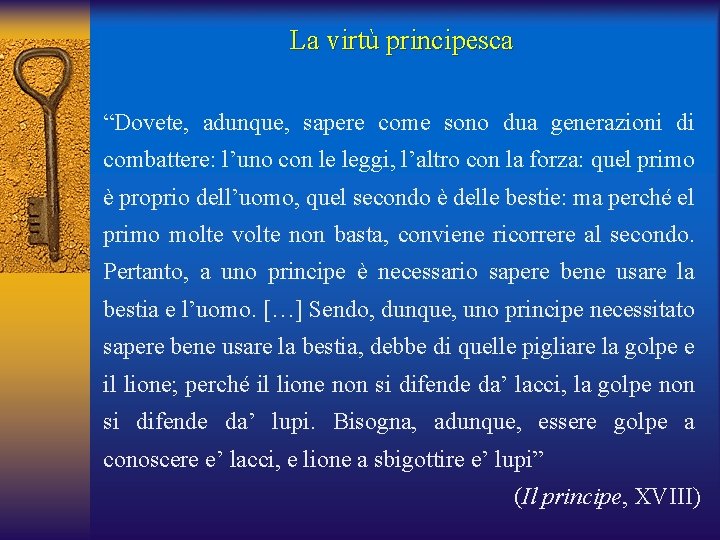 La virtù principesca “Dovete, adunque, sapere come sono dua generazioni di combattere: l’uno con