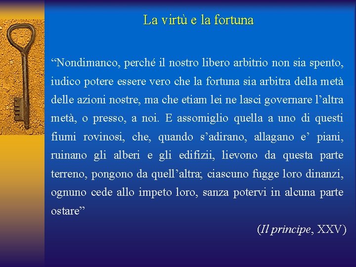 La virtù e la fortuna “Nondimanco, perché il nostro libero arbitrio non sia spento,