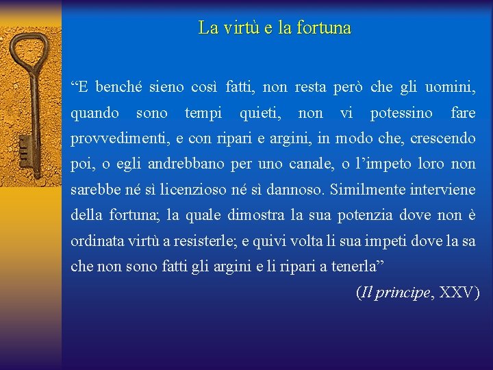 La virtù e la fortuna “E benché sieno così fatti, non resta però che