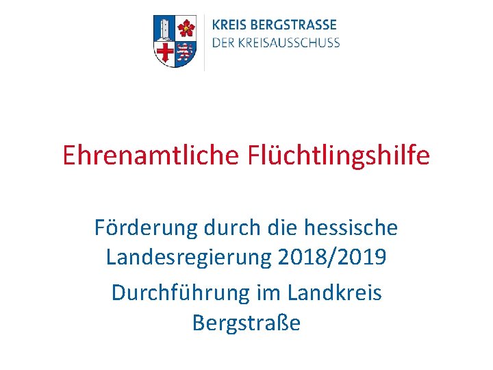 Ehrenamtliche Flüchtlingshilfe Förderung durch die hessische Landesregierung 2018/2019 Durchführung im Landkreis Bergstraße 