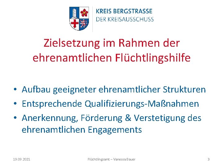 Zielsetzung im Rahmen der ehrenamtlichen Flüchtlingshilfe • Aufbau geeigneter ehrenamtlicher Strukturen • Entsprechende Qualifizierungs-Maßnahmen