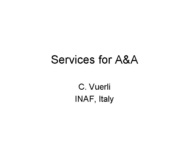 Services for A&A C. Vuerli INAF, Italy 