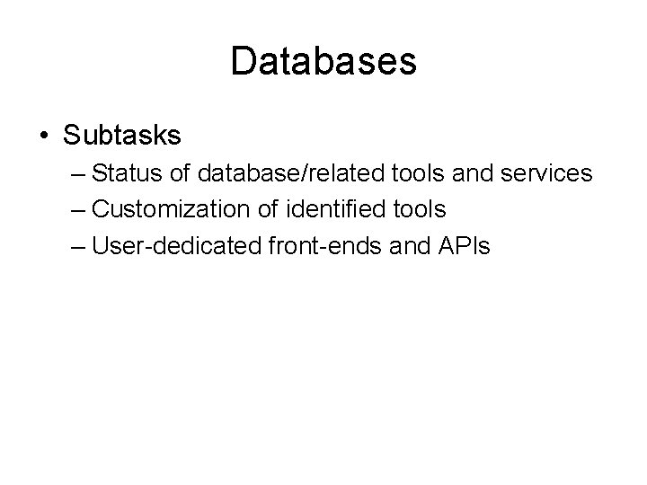 Databases • Subtasks – Status of database/related tools and services – Customization of identified