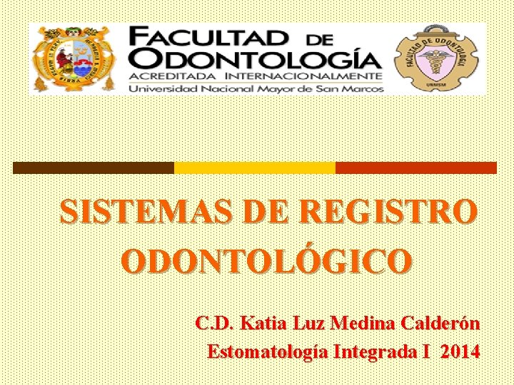 SISTEMAS DE REGISTRO ODONTOLÓGICO C. D. Katia Luz Medina Calderón Estomatología Integrada I 2014