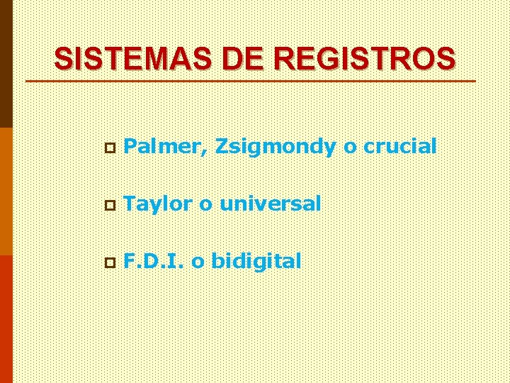 SISTEMAS DE REGISTROS p Palmer, Zsigmondy o crucial p Taylor o universal p F.