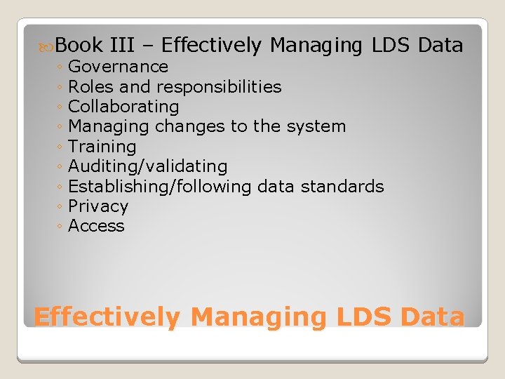  Book III – Effectively Managing LDS ◦ Governance ◦ Roles and responsibilities ◦