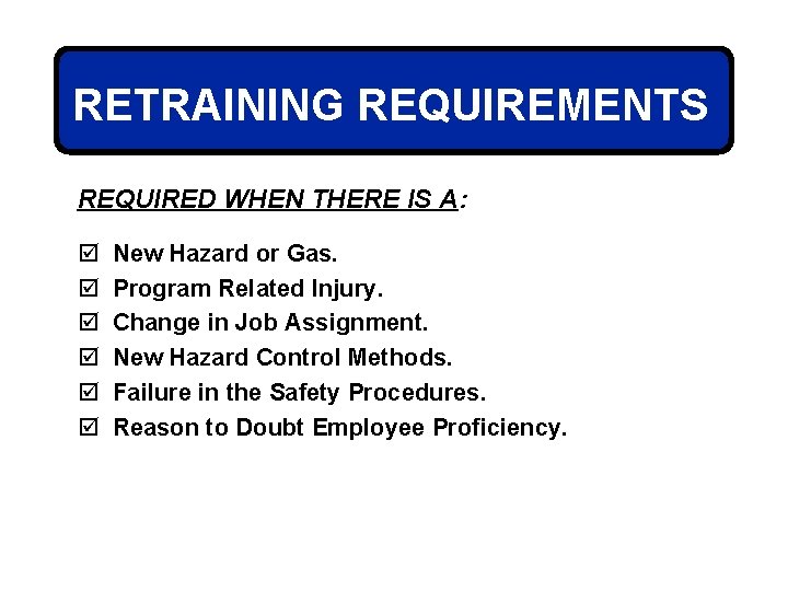 RETRAINING REQUIREMENTS REQUIRED WHEN THERE IS A: þ þ þ New Hazard or Gas.