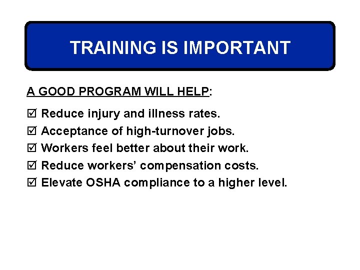TRAINING IS IMPORTANT A GOOD PROGRAM WILL HELP: þ Reduce injury and illness rates.