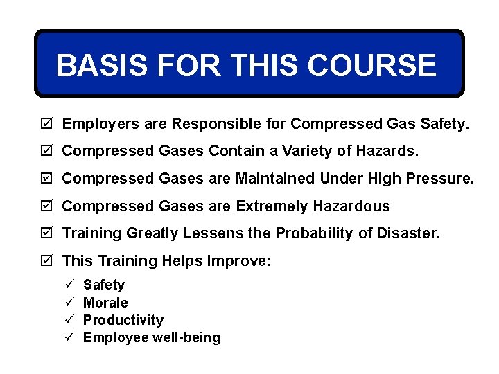 BASIS FOR THIS COURSE þ Employers are Responsible for Compressed Gas Safety. þ Compressed