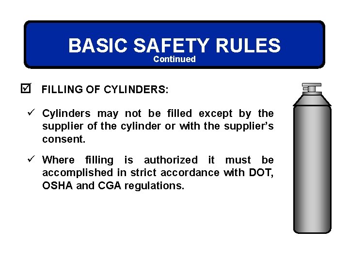 BASIC SAFETY RULES Continued þ FILLING OF CYLINDERS: ü Cylinders may not be filled