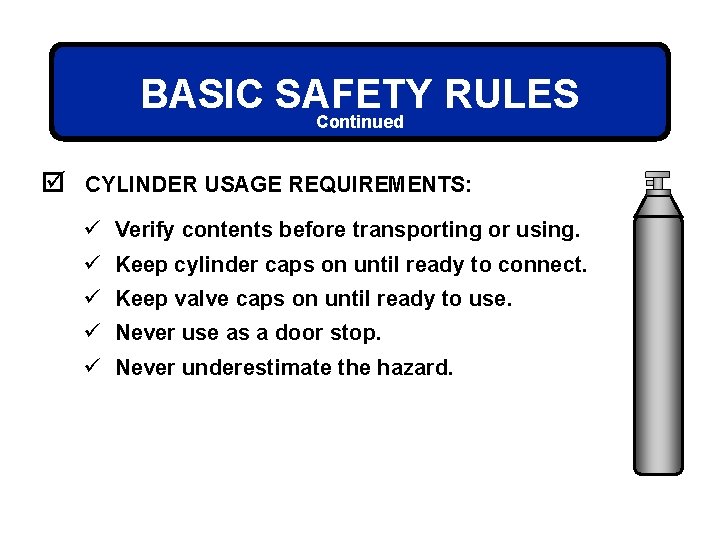 BASIC SAFETY RULES Continued þ CYLINDER USAGE REQUIREMENTS: ü Verify contents before transporting or
