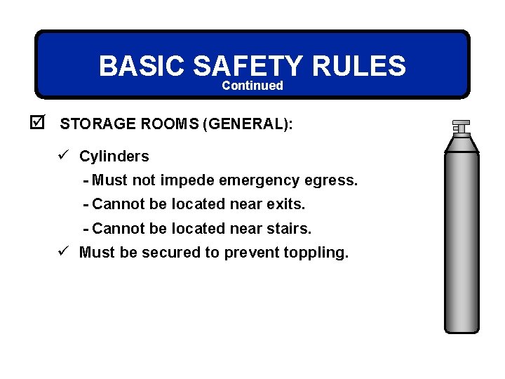 BASIC SAFETY RULES Continued þ STORAGE ROOMS (GENERAL): ü Cylinders - Must not impede