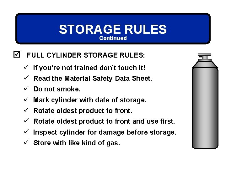 STORAGE RULES Continued þ FULL CYLINDER STORAGE RULES: ü If you’re not trained don’t