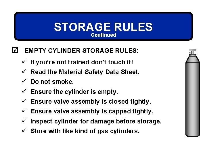 STORAGE RULES Continued þ EMPTY CYLINDER STORAGE RULES: ü If you’re not trained don’t