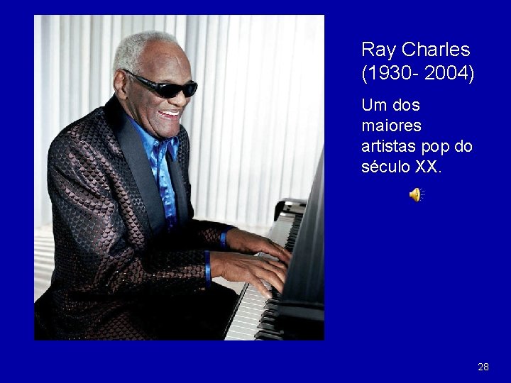 Ray Charles (1930 - 2004) Um dos maiores artistas pop do século XX. 28