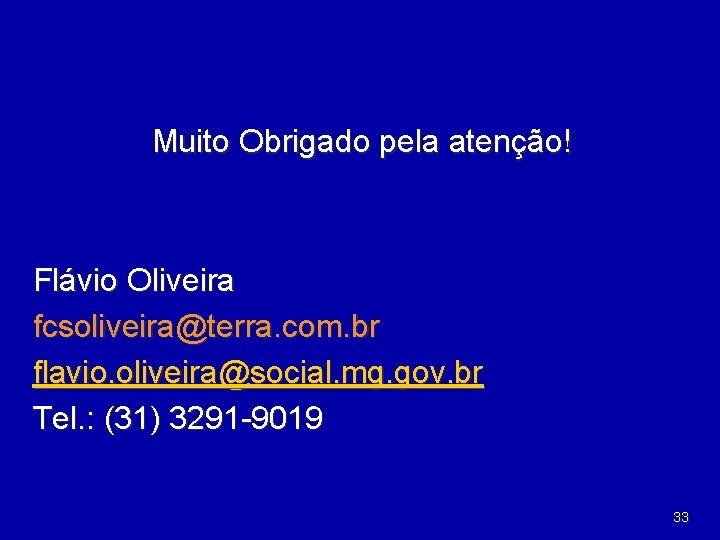 Muito Obrigado pela atenção! Flávio Oliveira fcsoliveira@terra. com. br flavio. oliveira@social. mg. gov. br