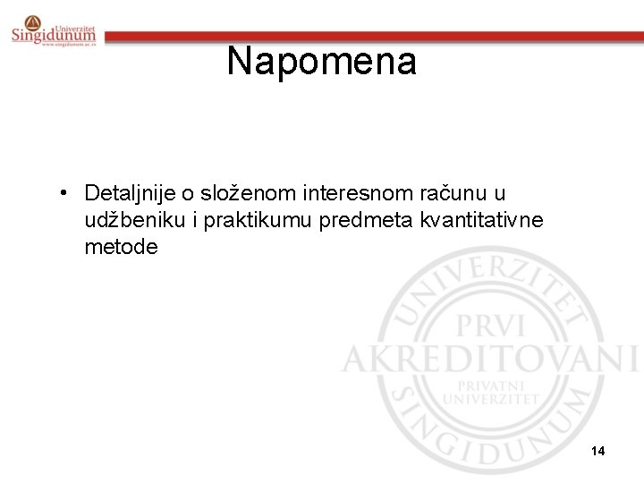 Napomena • Detaljnije o složenom interesnom računu u udžbeniku i praktikumu predmeta kvantitativne metode