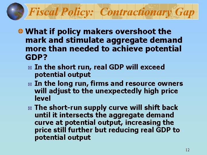 Fiscal Policy: Contractionary Gap What if policy makers overshoot the mark and stimulate aggregate