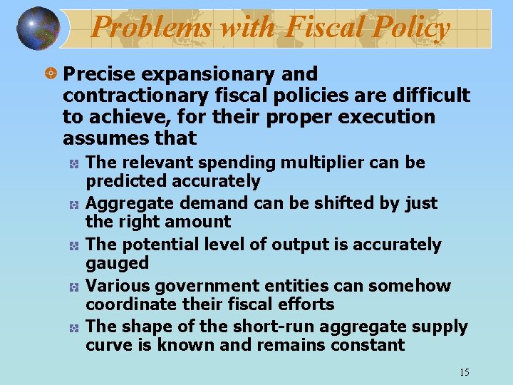 Problems with Fiscal Policy Precise expansionary and contractionary fiscal policies are difficult to achieve,