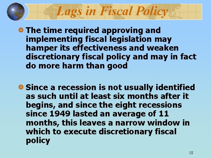 Lags in Fiscal Policy The time required approving and implementing fiscal legislation may hamper