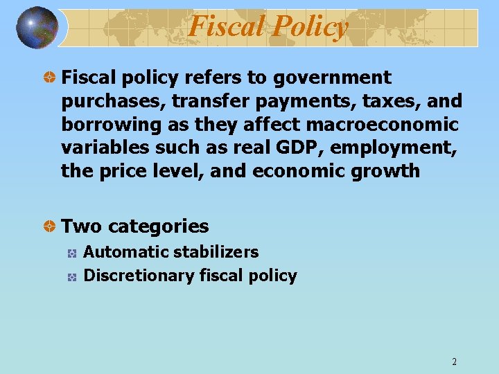 Fiscal Policy Fiscal policy refers to government purchases, transfer payments, taxes, and borrowing as