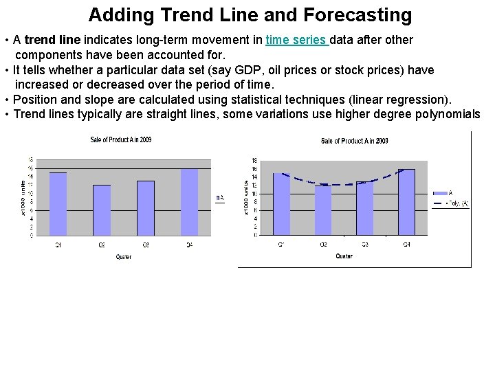 Adding Trend Line and Forecasting • A trend line indicates long-term movement in time