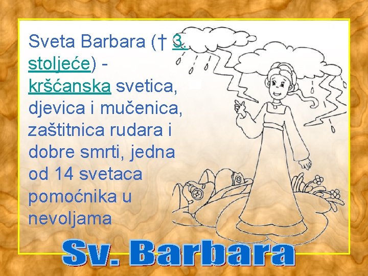 Sveta Barbara († 3. stoljeće) kršćanska svetica, djevica i mučenica, zaštitnica rudara i dobre