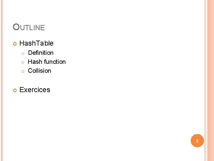 OUTLINE Hash. Table Definition o Hash function o Collision o Exercices 2 