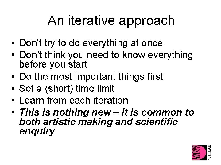 An iterative approach • Don't try to do everything at once • Don’t think