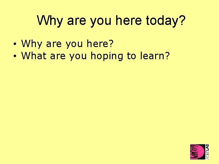 Why are you here today? • Why are you here? • What are you