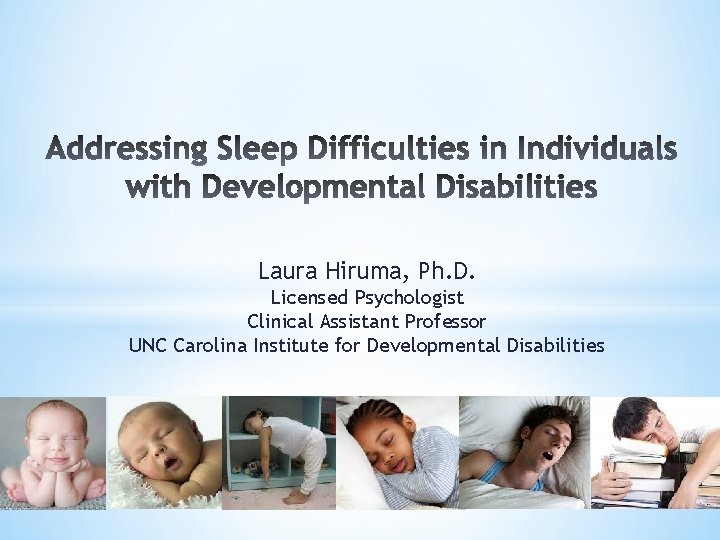 Laura Hiruma, Ph. D. Licensed Psychologist Clinical Assistant Professor UNC Carolina Institute for Developmental